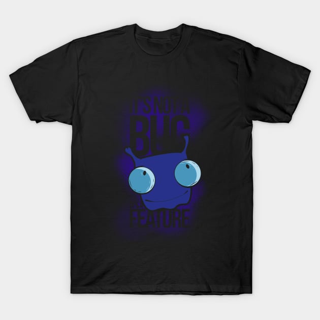 It's Not a Bug, It's a Feature T-Shirt by valsymot